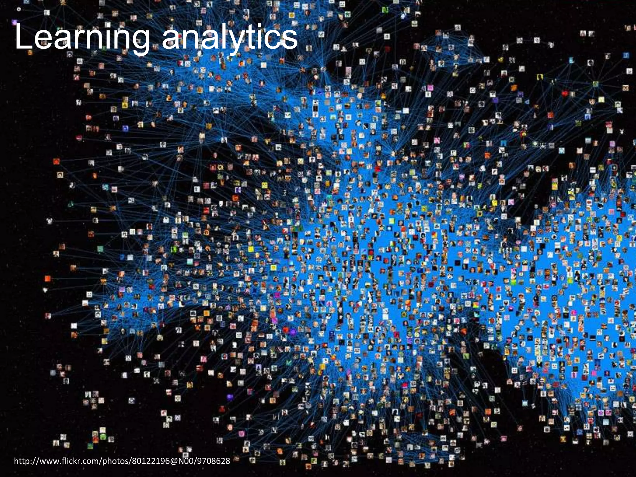 Learning analytics
http://www.flickr.com/photos/80122196@N00/9708628
 