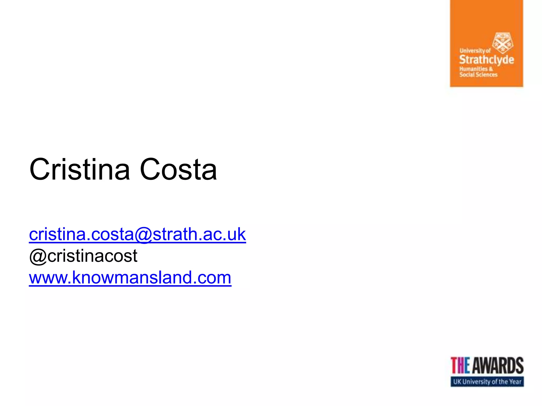 Cristina Costa
cristina.costa@strath.ac.uk
@cristinacost
www.knowmansland.com
 