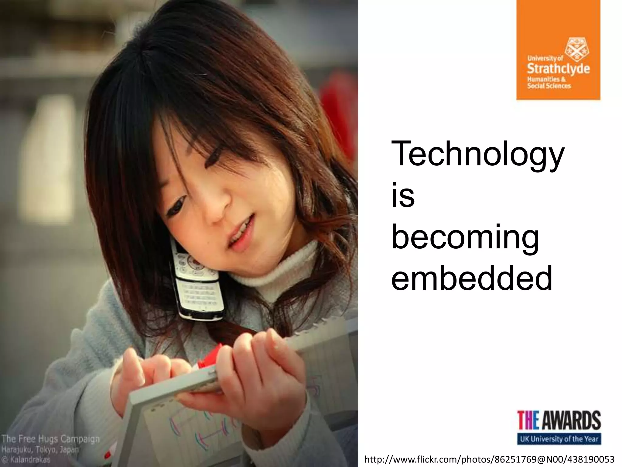 Technology
is
becoming
embedded
http://www.flickr.com/photos/86251769@N00/438190053
 