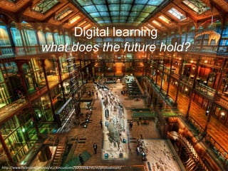 Digital learning
what does the future hold?
http://www.flickr.com/photos/stuckincustoms/6009351795/in/photostream/
 