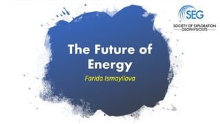 The Future of
Energy
Farida Ismayilova
 