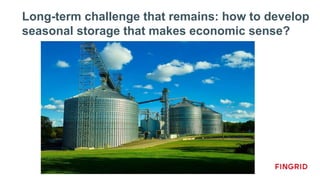 Long-term challenge that remains: how to develop
seasonal storage that makes economic sense?
 