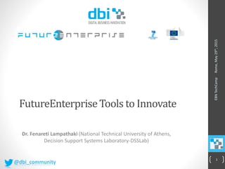 FutureEnterpriseTools to Innovate
Dr. Fenareti Lampathaki (National Technical University of Athens,
Decision Support Systems Laboratory-DSSLab)
Rome,May29th,2015EBNTechCamp
1
@dbi_community
 