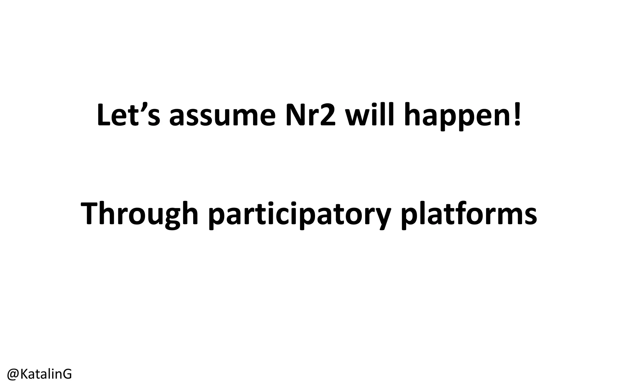 Let’s assume Nr2 will happen!
Through participatory platforms
@KatalinG
 