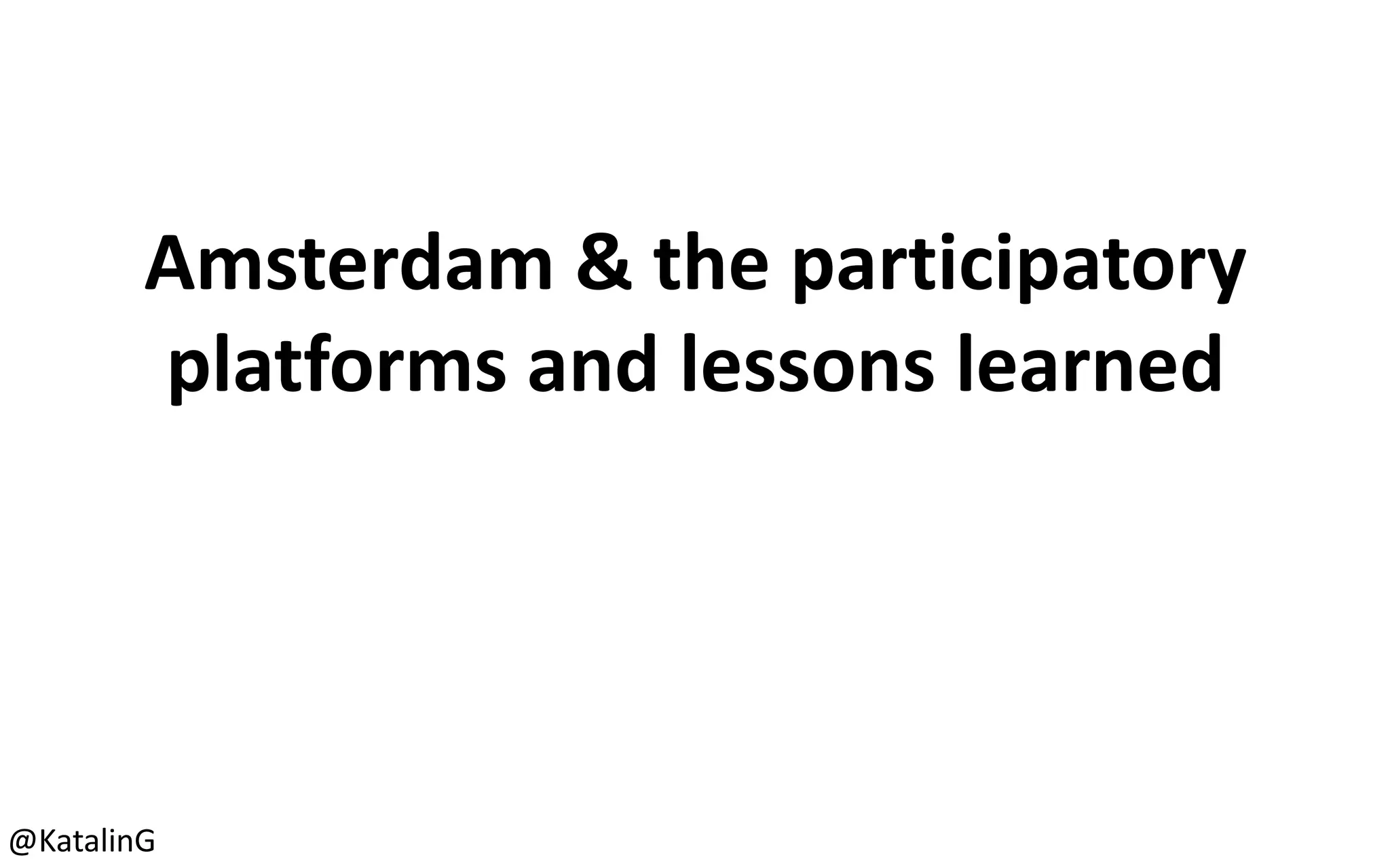 Amsterdam & the participatory
platforms and lessons learned
@KatalinG
 