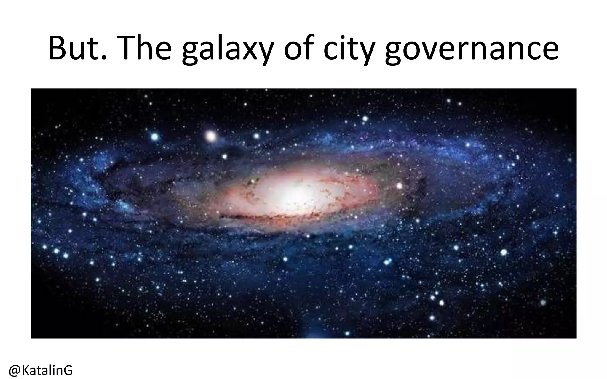 But. The galaxy of city governance
@KatalinG
 