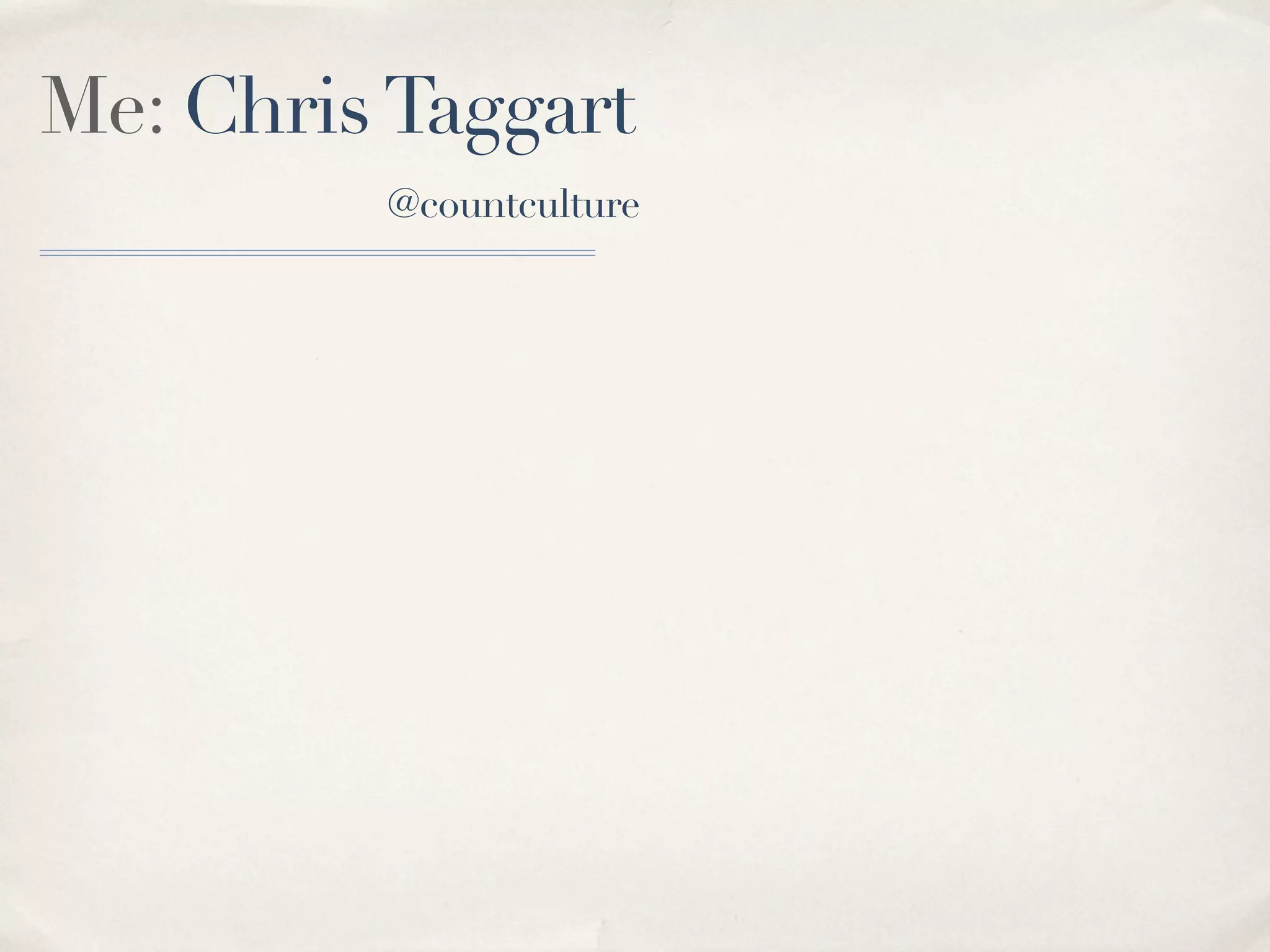 Me: Chris Taggart
         @countculture
 