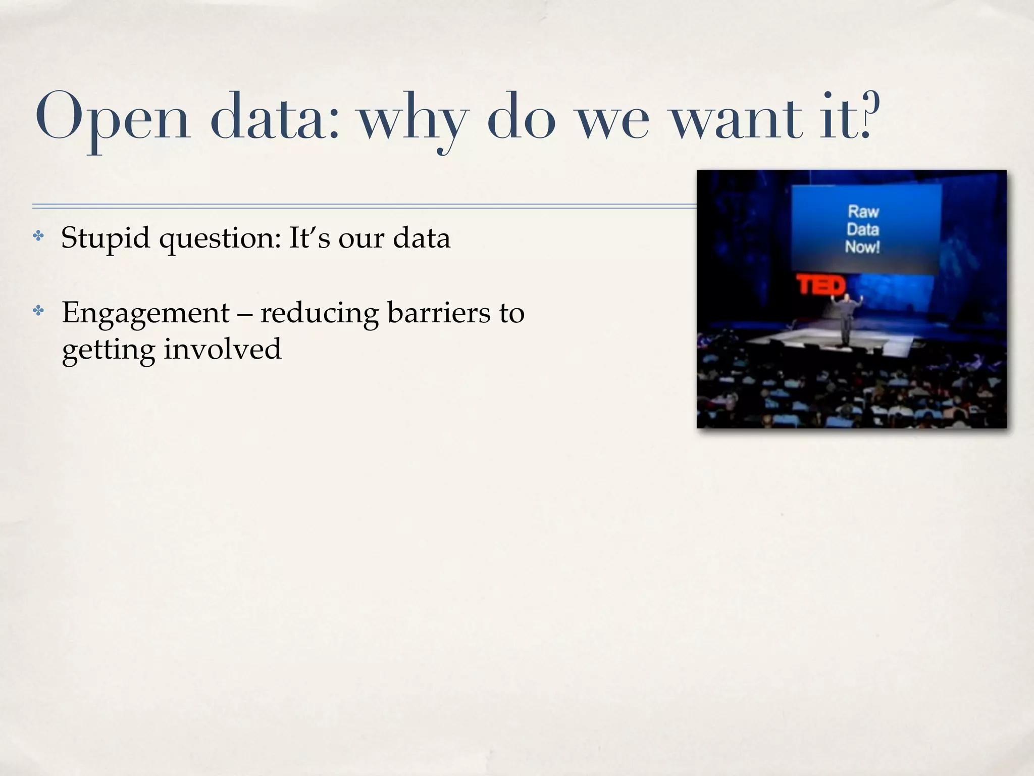 Open data: why do we want it?
✤   Stupid question: It’s our data

✤   Engagement – reducing barriers to
    getting involved
 
