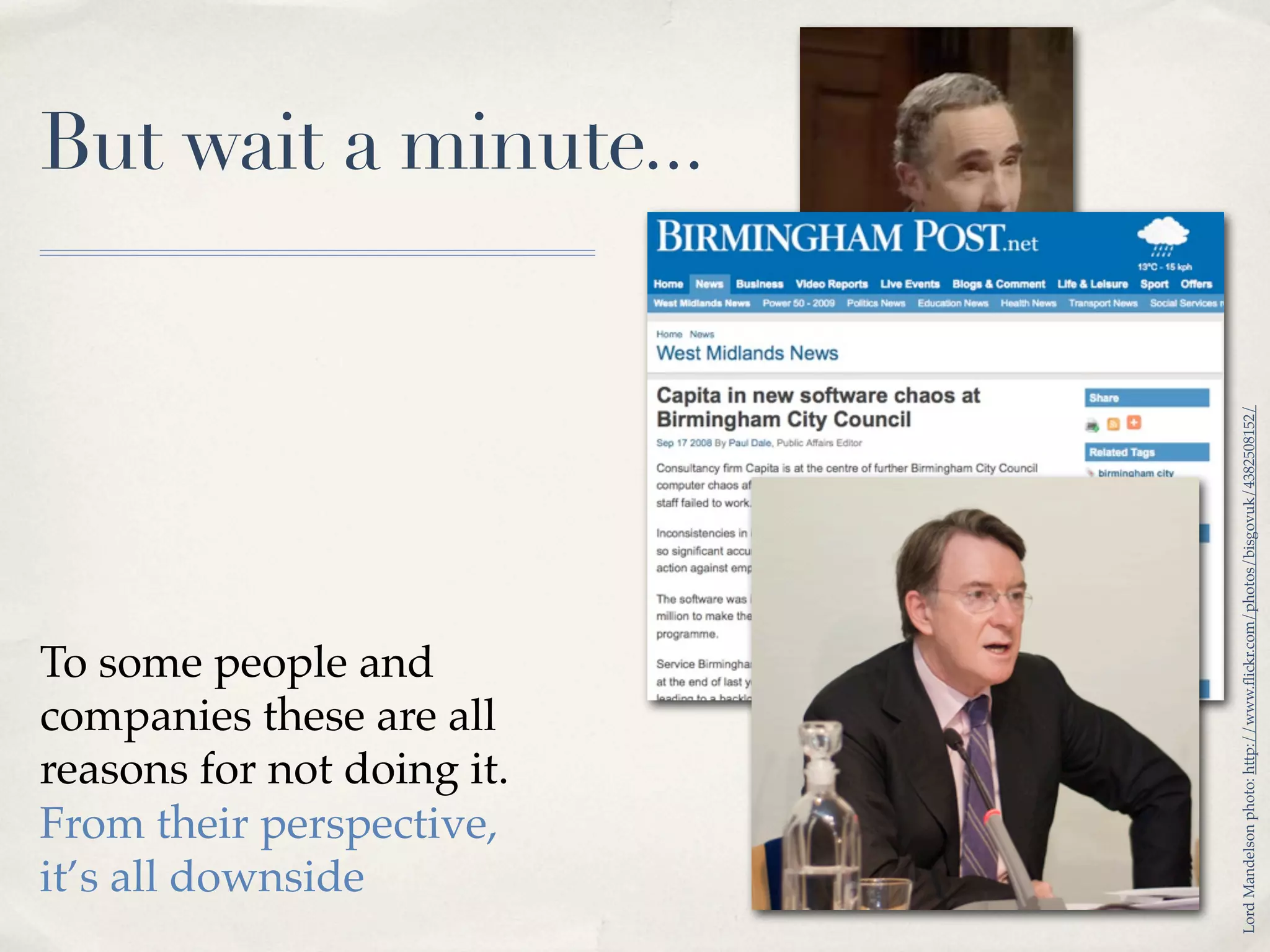 But wait a minute...




                            Lord Mandelson photo: http://www.ﬂickr.com/photos/bisgovuk/4382508152/
To some people and
companies these are all
reasons for not doing it.
From their perspective,
it’s all downside
 