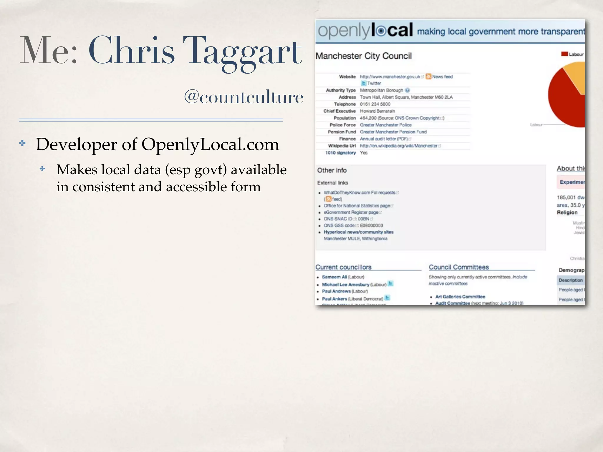 Me: Chris Taggart
                            @countculture

✤   Developer of OpenlyLocal.com
    ✤   Makes local data (esp govt) available
        in consistent and accessible form
 