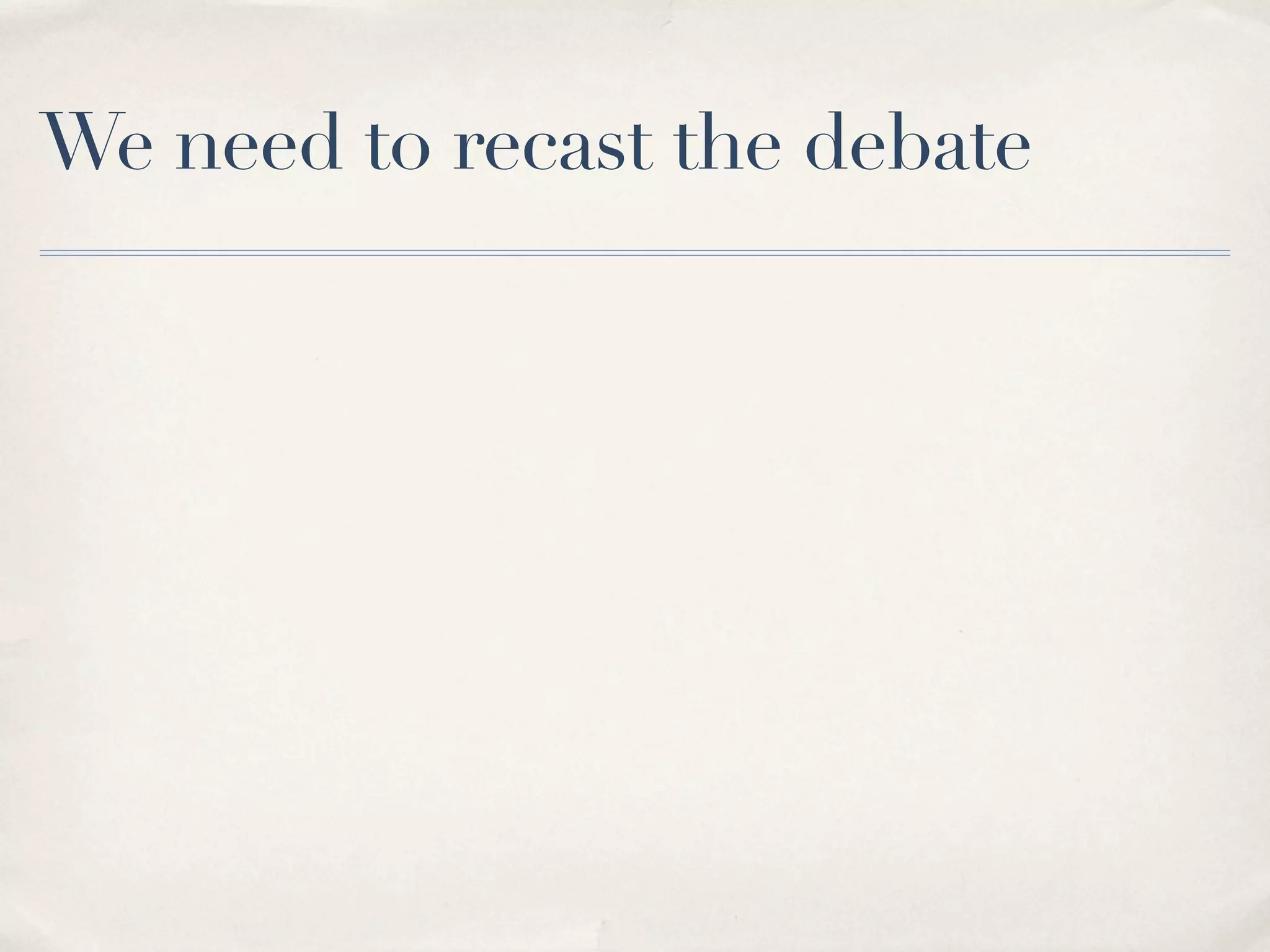 We need to recast the debate
 