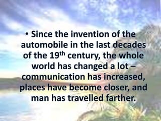 Since the invention of the automobile in the last decades of the 19th century, the whole world has changed a lot – communication has increased, places have become closer, and man has travelled farther.