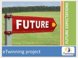 eTwinning project
FUTUREEXPECTATIONS
 