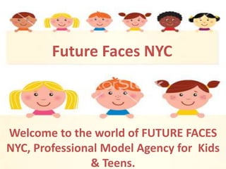 Future Faces NYC
Welcome to the world of FUTURE FACES
NYC, Professional Model Agency for Kids
& Teens.
 