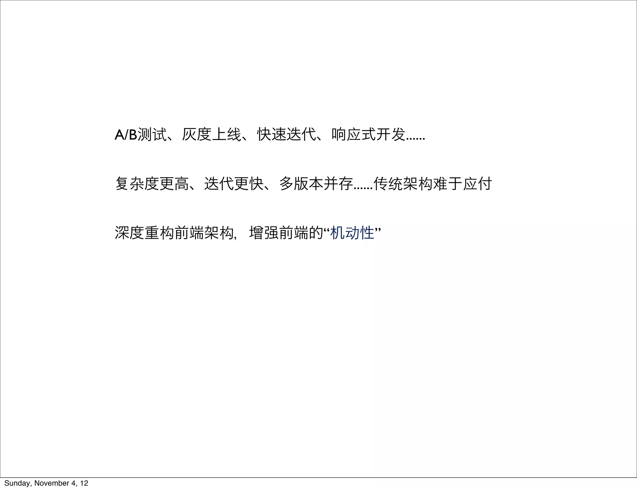 A/B测试、灰度上线、快速迭代、响应式   发......


                          杂度更高、迭代更快、多版本并存......传统架构难于应付


                         深度重构前端架构，增强前端的“机动性”




Sunday, November 4, 12
 