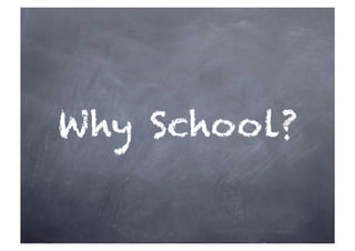 Why School? 
 