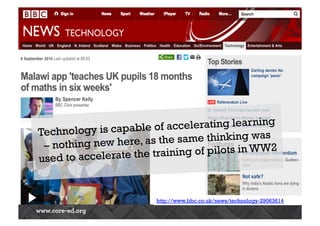 Technology is capable of accelerating lear ning 
– nothing new here, as the same thinking was 
used to accelerate the training of pilots in WW2 
http://www.bbc.co.uk/news/technology-29063614 
 