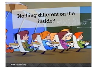 Nothing dif f erent on the 
inside? 
 