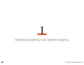 Individual Agency over System Agency
1
45 ShiftYourParadigm.org
 