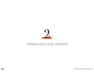 Collaboration over Isolation
2
46 ShiftYourParadigm.org
 