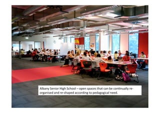 Albany	
  Senior	
  High	
  School	
  –	
  open	
  spaces	
  that	
  can	
  be	
  conLnually	
  re-­‐
organised	
  and	
  re-­‐shaped	
  according	
  to	
  pedagogical	
  need.	
  
 