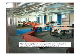 Albany	
  Senior	
  High	
  School	
  –	
  open	
  spaces	
  that	
  can	
  be	
  conLnually	
  re-­‐
organised	
  and	
  re-­‐shaped	
  according	
  to	
  pedagogical	
  need.	
  
 