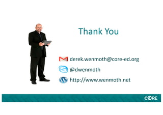 Thank You
derek.wenmoth@core-ed.org
@dwenmoth
http://www.wenmoth.net
 