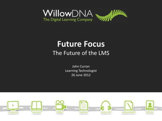 Future Focus
The Future of the LMS

        John Curran
    Learning Technologist
        26 June 2012
 