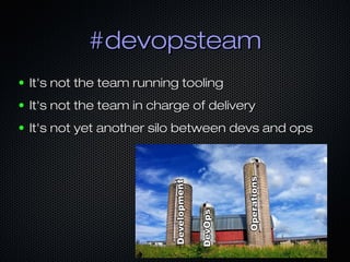 #devopsteam#devopsteam
● It's not the team running toolingIt's not the team running tooling
● It's not the team in charge of deliveryIt's not the team in charge of delivery
● It's not yet another silo between devs and opsIt's not yet another silo between devs and ops
 