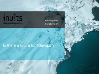 Is there a future for #devops ?
Kris Buytaert
@krisbuytaert
 