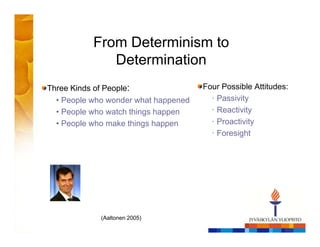 From Determinism to
Determination
Three Kinds of People:
• People who wonder what happened
• People who watch things happe...