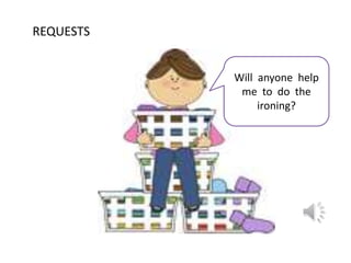 REQUESTS
Will anyone help
me to do the
ironing?
 