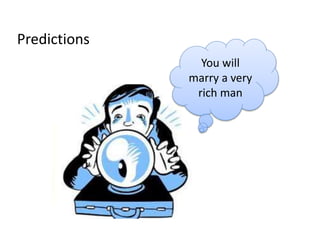 Predictions
You will
marry a very
rich man
 