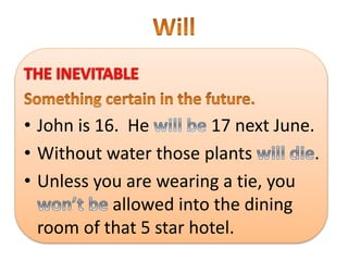 • John is 16. He 17 next June.
• Without water those plants .
• Unless you are wearing a tie, you
allowed into the dining
room of that 5 star hotel.
 
