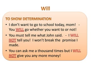 • I don’t want to go to school today, mom! -
You go whether you want to or not!
• You must tell me what John said. - I
tell you! I won’t break the promise I
made.
• You can ask me a thousand times but I
give you any more money!
 