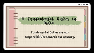 Fundamental Duties are our
responsibilities towards our country.
11 Fundamental Duties in
India
 