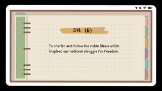 To cherish and follow the noble ideals which
inspired our national struggle for freedom.
51A (b)
 
