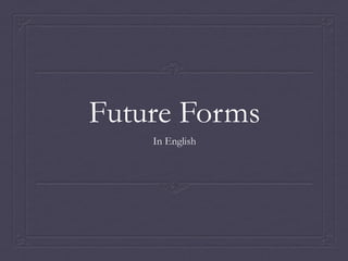 Future Forms
    In English
 