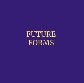 FUTURE
FORMS
 