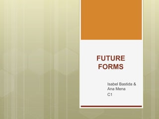 FUTURE
FORMS
Isabel Bastida &
Ana Mena
C1
 