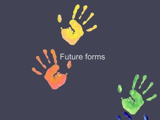 Future forms
 