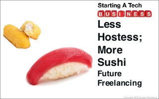 Copyright 2012 Cowan Publishing
Less
Hostess;
More
Sushi
Future
Freelancing
 