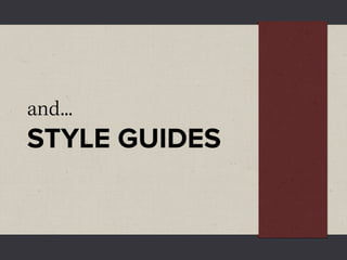 and...
STYLE GUIDES
 