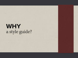 WHY
a style guide?
 