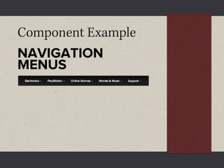 Component Example
NAVIGATION
MENUS
 