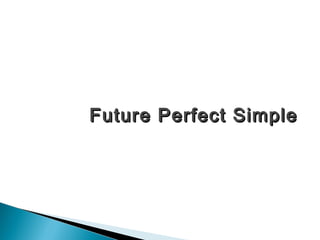 Future Perfect SimpleFuture Perfect Simple
 