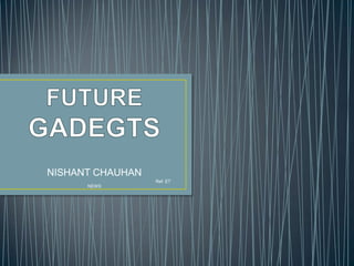FUTURE GADEGTS NISHANT CHAUHAN                                                                                                                  Ref: ET NEWS 