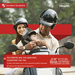 Accident Suraksha
Accidents are not planned,
expenses can be.
A policy that takes care of your personal accident expenses.
1800-220-233 | general.futuregenerali.in
 