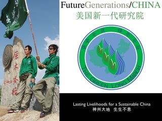 Lasting Livelihoods for a Sustainable China
           神州大地 生生不息
 