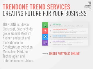 TRENDONE TREND SERVICES
CREATING FUTURE FOR YOUR BUSINESS
TRENDONE ist davon
überzeugt, dass sich der
große Wandel stets i...